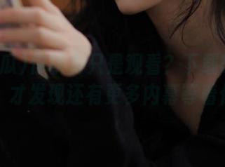 你以为只是观看？下载51吃瓜后，才发现还有更多内幕等着你。