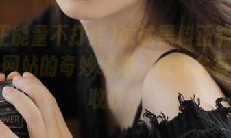 试试黑料正能量不打烊最新网站的奇妙线路，或许会有意外的收获！