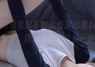 观看时不时就炸裂的黑料网，免费获取养分，真心不给力也是一种体验！