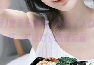 登录黑料网，小心‘入口’的诱惑，瓜吃得你流连忘返